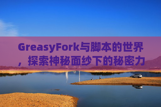 GreasyFork与脚本的世界，探索神秘面纱下的秘密力量