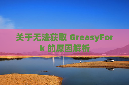 关于无法获取 GreasyFork 的原因解析